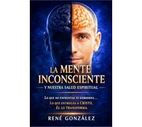 La Mente Inconsciente y Nuestra Salud Espiritual: Cómo lo oculto en nosotros impacta nuestra fe y bienestar (Escuela del Espíritu)