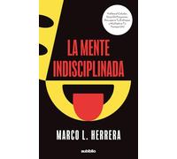La mente indisciplinada: Deja de engañarte, recupera el control y empieza a hacer lo que dijiste que harías