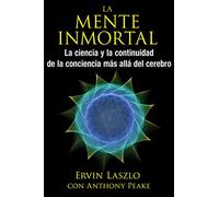 La mente inmortal: La ciencia y la continuidad de la conciencia más allá del cerebro