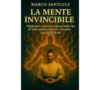 La Mente Invincibile: Migliorare, crescere e vincere nella vita di tutti i giorni attraverso la nobile arte dell’Aikido