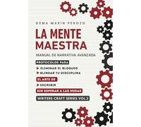 LA MENTE MAESTRA: Ingeniería del Comportamiento para Escritores: Cómo Escribir sin Inspiración y Vencer el Bloqueo. (WRITERS CRAFT)