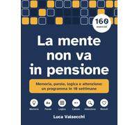 La mente non va in pensione: Memoria, parole, logica e attenzione: un programma in 10 settimane