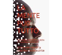 LA MENTE PU0' TUTTO: TRASFORMA I PENSIERI E LIBERA LA TUA FORZA INTERIORE (CRESCITA PERSONALE E MENTE QUANTICA)