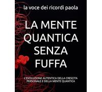 LA MENTE QUANTICA SENZA FUFFA: L'EVOLUZIONE AUTENTICA DELLA CRESCITA PERSONALE E DELLA MENTE QUANTICA (OLTRE LA MENTE)