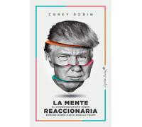 La mente reaccionaria. El conservadurismo desde Edmund Burke hasta Donald Trump | Corey Robin