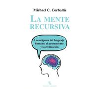La mente recursiva: Los orígenes del lenguaje humano, el pensamiento y la civilización (DIVULGACION CIENTIFICA)