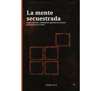 La mente secuestrada: Sesgos cognitivos, manipulación algorítmica y el manual para pensar por tu cuenta (Filosofía Práctica para la Era del Caos)