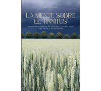 LA MENTE SOBRE EL TINNITUS: Cómo habituarse al tinnitus y tener una vida feliz y productiva