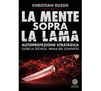 La Mente sopra la Lama: Autoprotezione strategica. Oltre la tecnica, prima del contatto