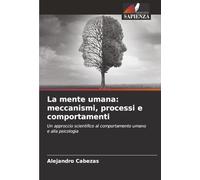 La mente umana: meccanismi, processi e comportamenti: Un approccio scientifico al comportamento umano e alla psicologia