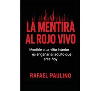 La mentira al rojo vivo: Mentirle a tu niño interior es engañar al adulto que eres hoy.
