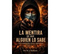 LA MENTIRA DE QUE ALGUIEN LO SABE: Sobre conspiración, certeza y agotamiento