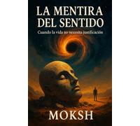 La Mentira del Sentido: Cuando la vida no necesita justificación
