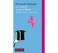 La mentira os hará libres: Realidad y ficción en la democracia (Ensayo)