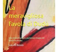 La meravigliosa favola di Dudù: Una storia di amore, pazienza e magia nel bosco incantato