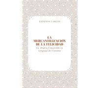 La Mercantilización de la Felicidad: La Alegría Convertida en Lenguaje de Consumo (Técnica, valor y la transformación de todo en producto)