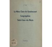 La Mère Clara De Gondrecourt Et La Congrégation Du Saint-cœur-de-marie