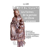 La Mère du royaume - Les Formes de la pensée en Chine ancienne: Essais sur les systèmes de représentations : langage, politique, religion