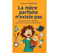 La mère parfaite n’existe pas : Humour et auto-dérision pour les mamans (im)parfaites: Tu veux être une mère parfaite ? Spoiler : ça n’existe pas. Et ... Drôles & Sans Filtre by Nathalie PERSONNE)
