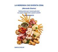 LA MERENDA CHE DIVENTA CENA (Merenda Sinoira): Guida pratica per ricevere gli amici tra sapori piemontesi e piaceri antichi - 200 PROPOSTE (La cucina ... (e non solo): istruzioni per l'uso e l'abuso)