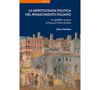 La meritocrazia politica nel Rinascimento italiano. La repubblica virtuosa di Francesco Patrizi da Siena (La storia. Temi)