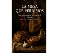 La mesa que perdimos: Cómo comía la España rural antes de la industria, y qué tiene aún para enseñarnos