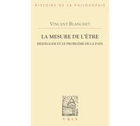 La mesure de l'être: Heidegger et le problème de la paix (Bibliothèque d'Histoire de la Philosophie)