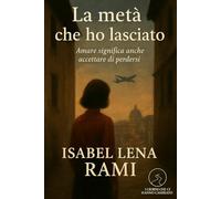 La metà che ho lasciato: Amare significa anche accettare di perdersi (I giorni che ci hanno cambiato)