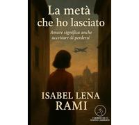 La metà che ho lasciato: Amare significa anche accettare di perdersi (I giorni che ci hanno cambiato)
