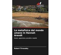 La metafisica del mondo umano in Hannah Arendt: Essere, apparizione, pluralità e natalità