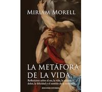LA METÁFORA DE LA VIDA. Reflexiones sobre la vida, la muerte, el dolor, la felicidad, y el sentido de la existencia humana