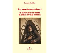 La metamorfosi e altri racconti della condanna: Nuova tradizione in italiano moderno dei racconti di Kafka dedicati alla colpa, alla solitudine e alla ... di oggi, con ampio apparato interpretativo