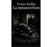 La metamorfosis: La obra maestra de Franz Kafka que cambió la literatura para siempre