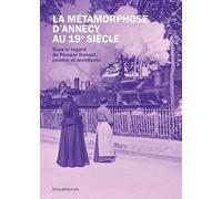 La métamorphose d'Annecy au 19e siècle: Sous le regard de Prosper Dunant, peintre et architecte