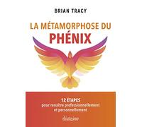 La métamorphose du phénix: 12 étapes pour renaître professionnellement et personnellement