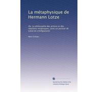 La métaphysique de Hermann Lotze: Ou, La philosophie des actions et des réactions réciproques, (avec un portrait de Lotze en similigravure)