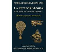 La meteorologia: dalle origini alla fisica dell'atmosfera. Dal barometro ai modelli dinamici in 3D (Vol. 2)