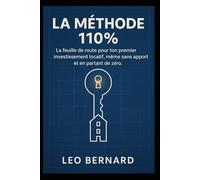 La Méthode 110%: La feuille de route pour ton premier investissement locatif, même sans apport et en partant de zéro.