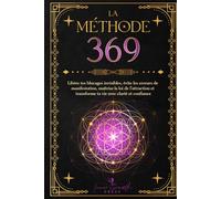 La Méthode 369: Libère tes blocages invisibles, évite les erreurs de manifestation, maîtrise la loi de l’attraction et transforme ta vie avec clarté et confiance (Devenir un Créateur Conscient)