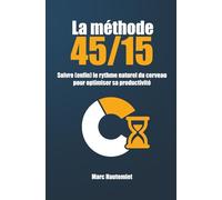 La méthode 45/15: Suivre (enfin) le rythme naturel du cerveau pour optimiser sa productivité (Micro-guides Organisation & Productivité)