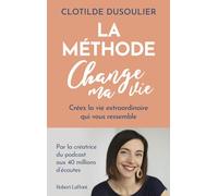 La méthode Change ma vie: Créez la vie extraordinaire qui vous ressemble