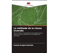 La méthode de la classe inversée: dans le cadre d'un enseignement de l'anglais axé sur l'action, inclusif, orienté vers les compétences et autodirigé