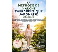 La méthode de marche thérapeutique japonaise ultra-simple: Un programme de marche simple de 28 jours pour booster votre énergie, améliorer votre ... en bonne santé - un pas à la fois