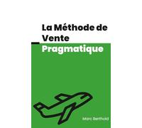 La Méthode de Vente Pragmatique: Vendre mieux. Vendre plus. Et sans bullsh*t. (Les Manuels du Commercial Pragmatique)
