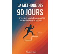 La Méthode des 90 Jours: Créez des habitudes gagnantes et révolutionnez votre vie