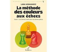 La méthode des couleurs aux échecs: Tome 1, Les bonnes pièces sur les bonnes cases