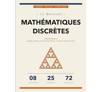 La Méthode des Mathématiques Discrètes: Concepts, Exemples Résolus et Exercices pour Maîtriser la Logique, les Preuves, les Graphes et les Algorithmes