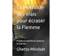 La Méthode des vrais pour écraser la Flemme: Prends le contrôle et construis ta Vrai Vie