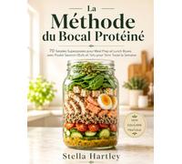 La Méthode du Bocal Protéiné: 70 Salades Superposées pour Meal Prep et Lunch Boxes avec Poulet Saumon Œufs et Tofu pour Tenir Toute la Semaine