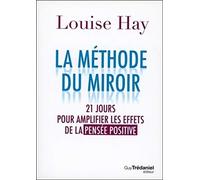 La méthode du miroir: 21 jours pour amplifier les effets de la pensée positive